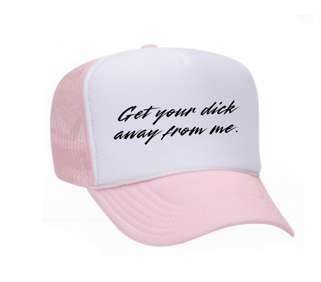 Get Your Dick Away From Me Trucker Hat