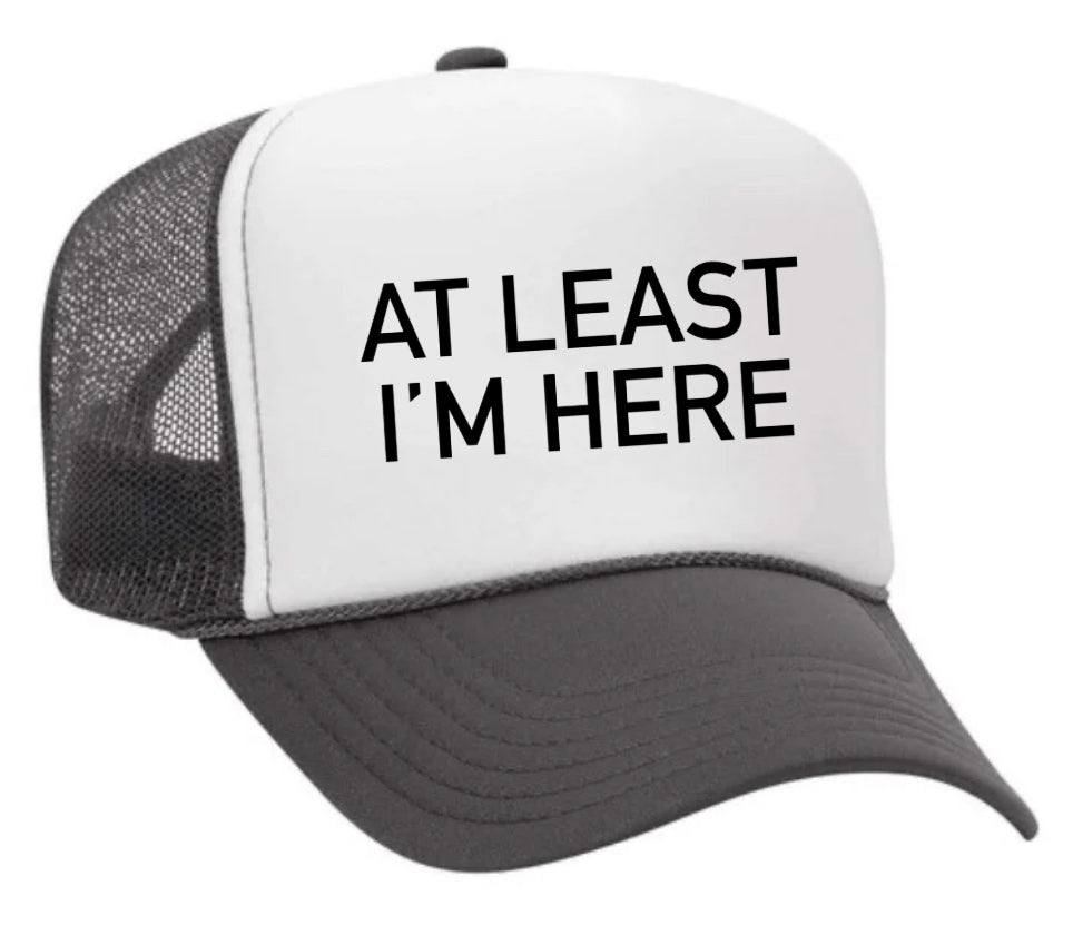 At Least I'm Here Trucker Hat