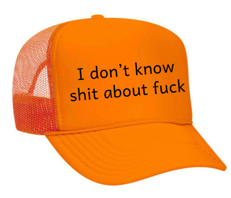 I Don't Know Shit About Fuck Trucker Hat