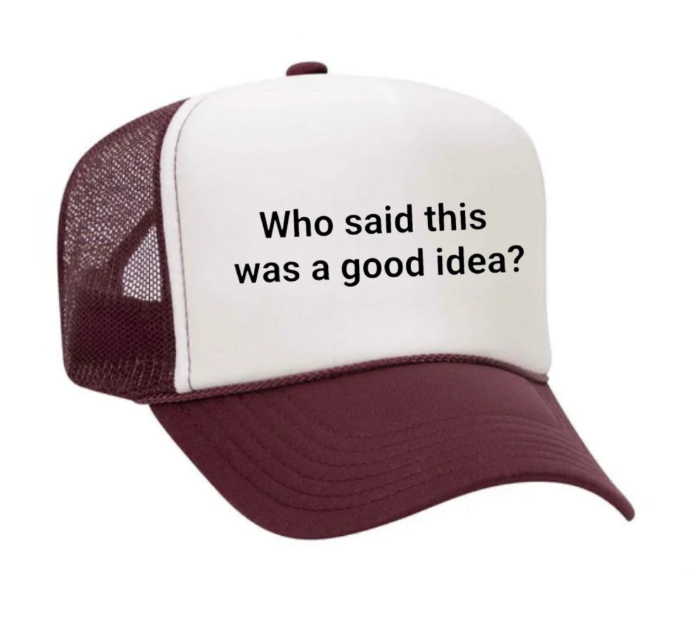 Who said this was a good idea Trucker Hat