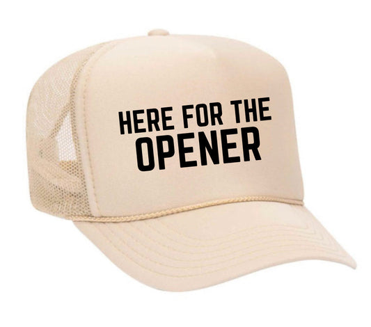 Here For The Opener Trucker Hat