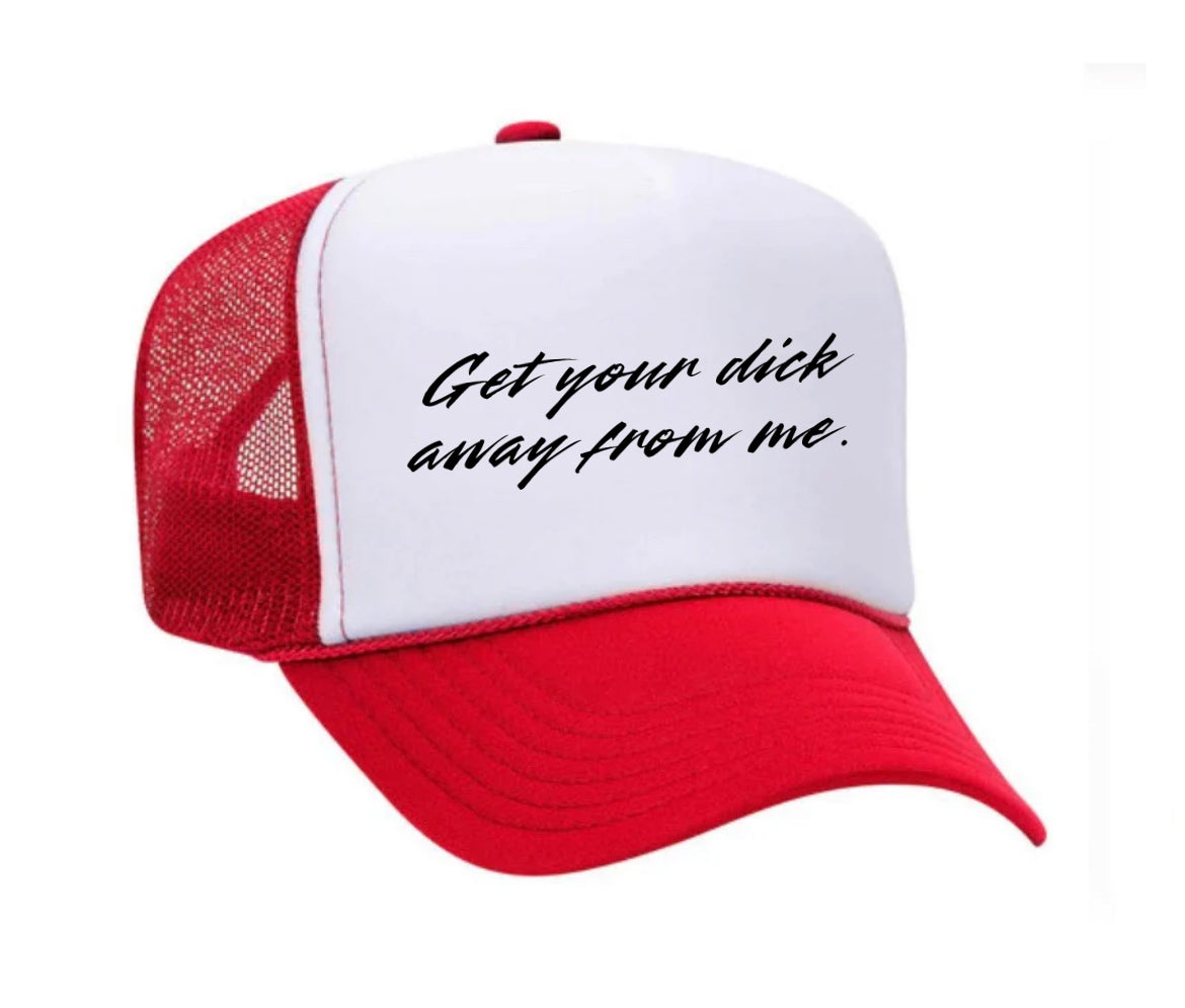 Get Your Dick Away From Me Trucker Hat