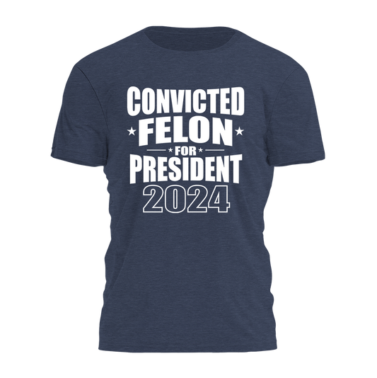 Convicted Felon For President 2024 Tee - 2490