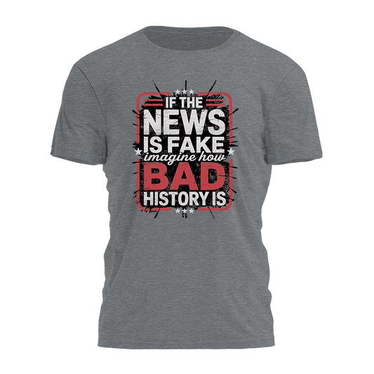 If The News Is Fake Imagine How Bad History Is Tee - 3713