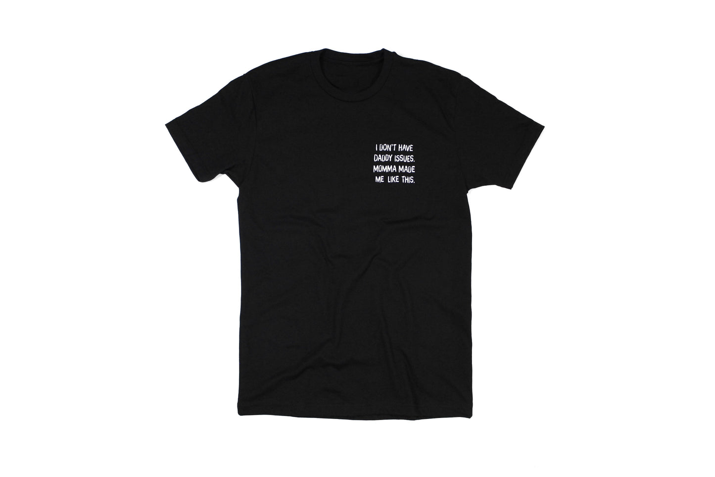 I Don't Have Daddy Issues Momma Made Me Like This Tee