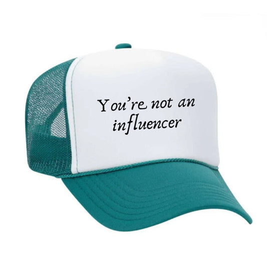 You’re Not An Influencer Trucker Hat