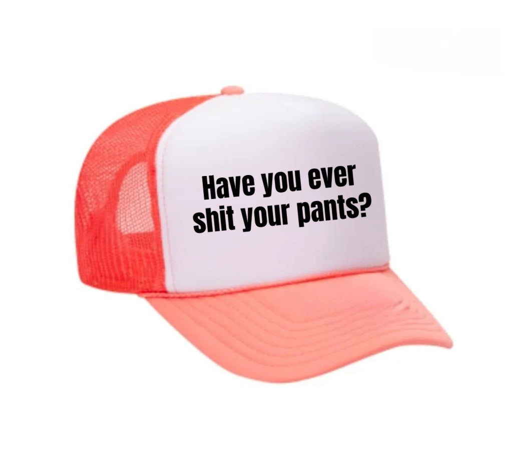 Have You Ever Shit Your Pants Trucker Hat