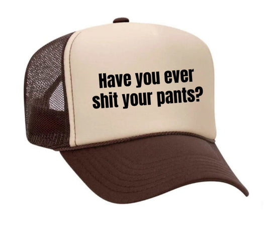 Have You Ever Shit Your Pants Trucker Hat