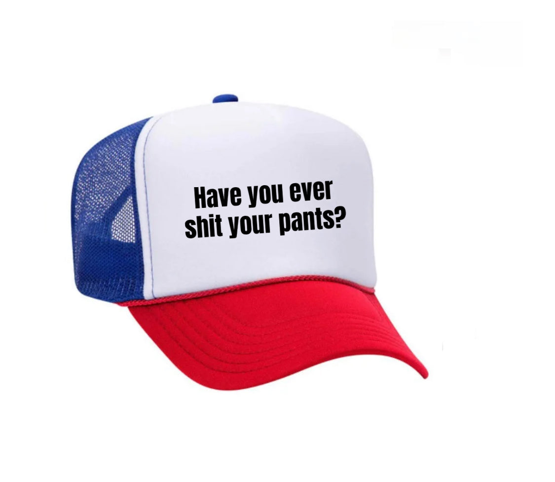 Have You Ever Shit Your Pants Trucker Hat