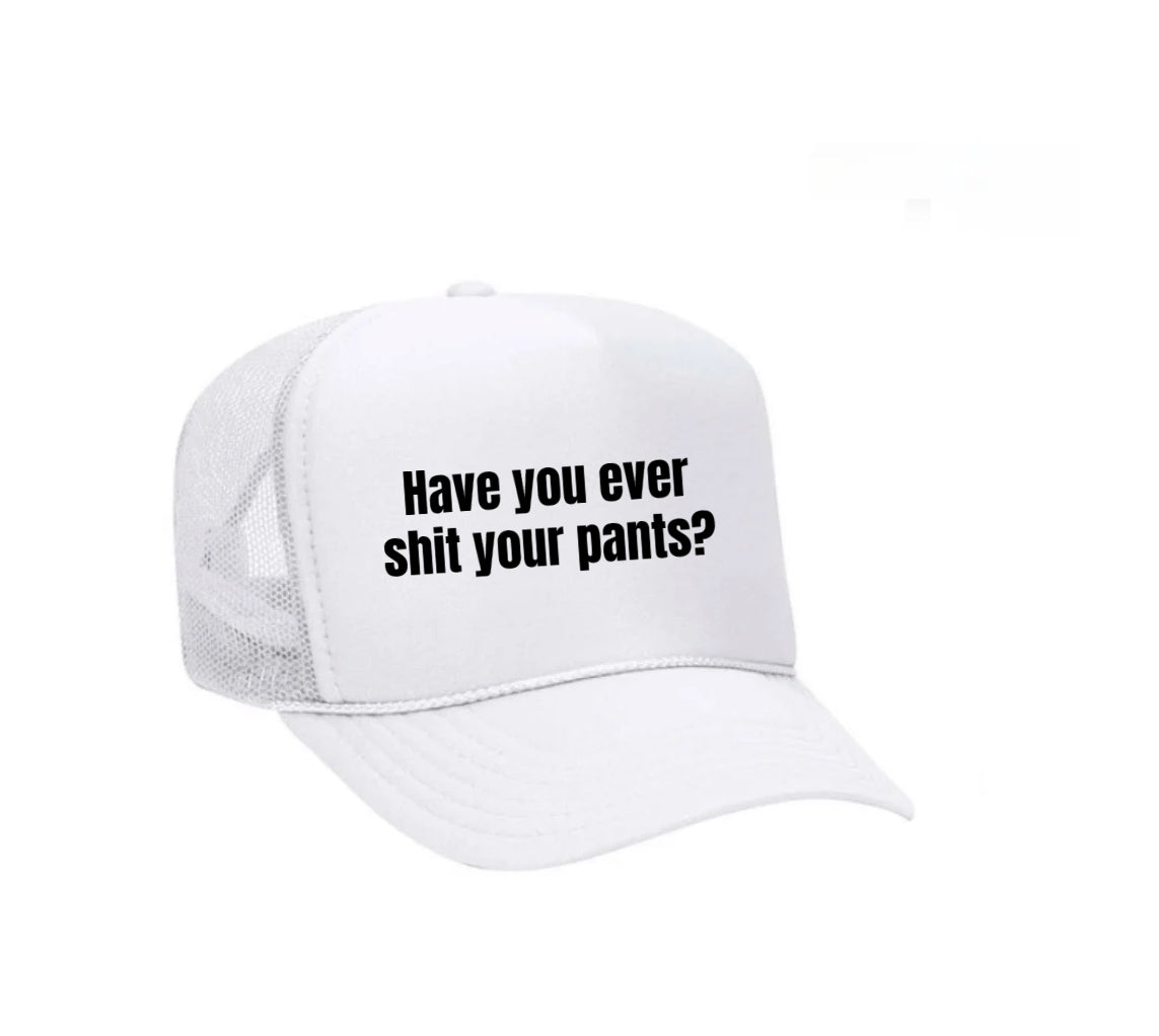 Have You Ever Shit Your Pants Trucker Hat