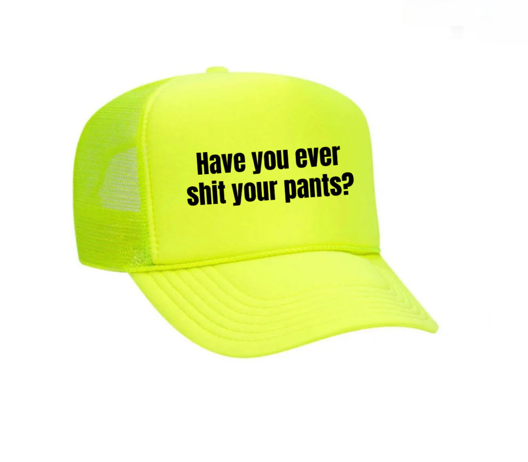 Have You Ever Shit Your Pants Trucker Hat