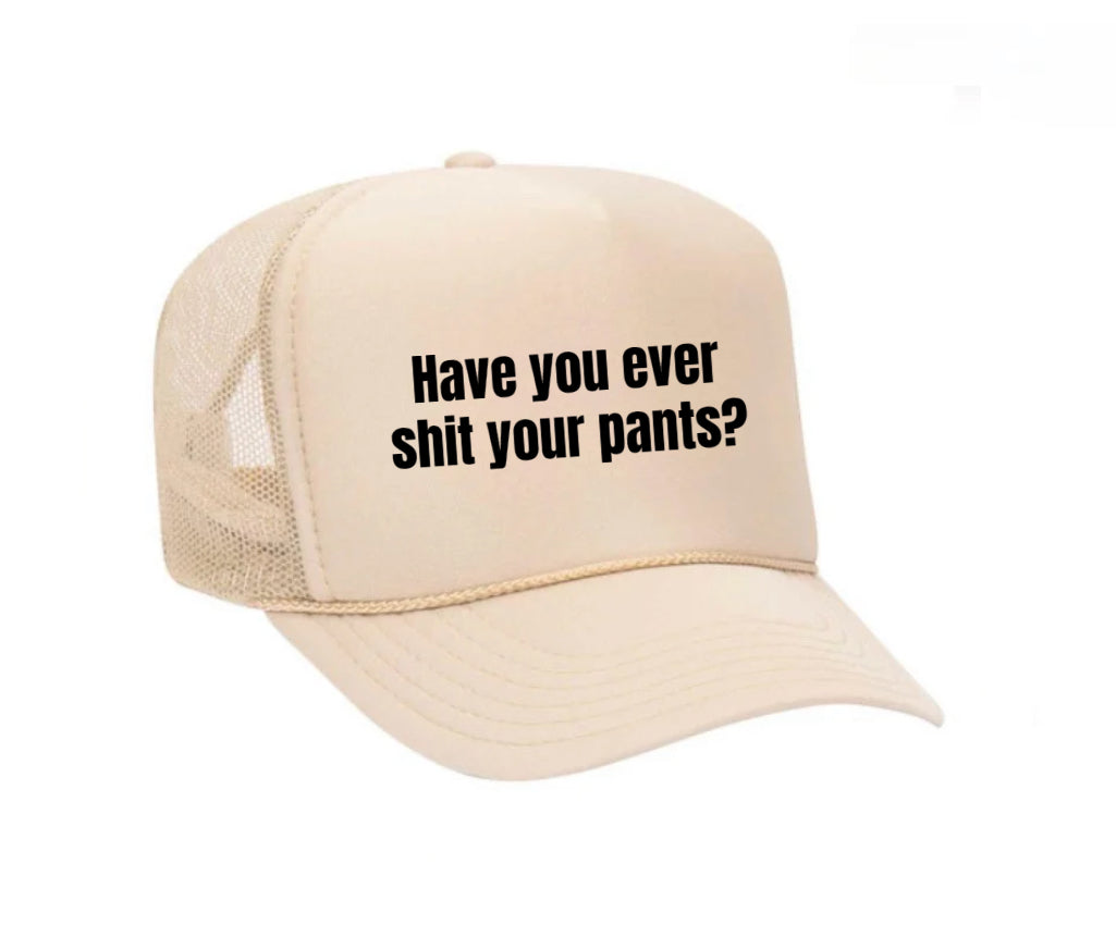 Have You Ever Shit Your Pants Trucker Hat