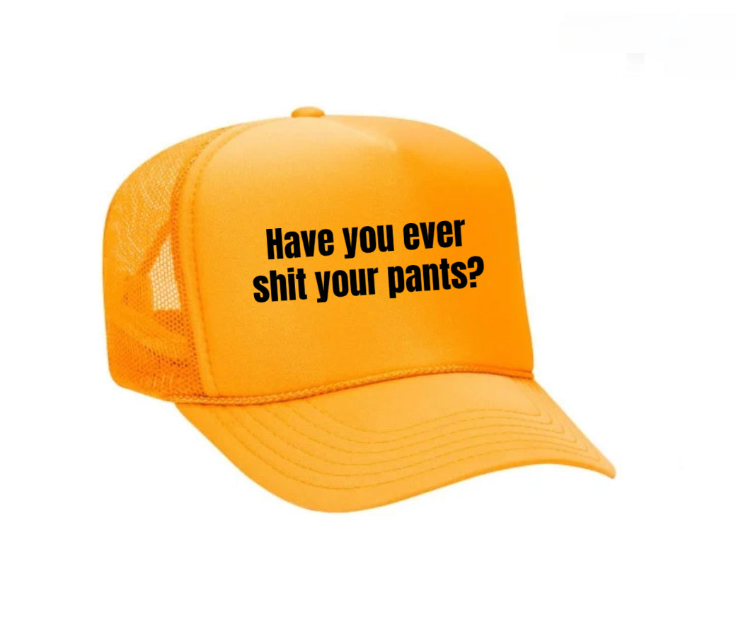 Have You Ever Shit Your Pants Trucker Hat