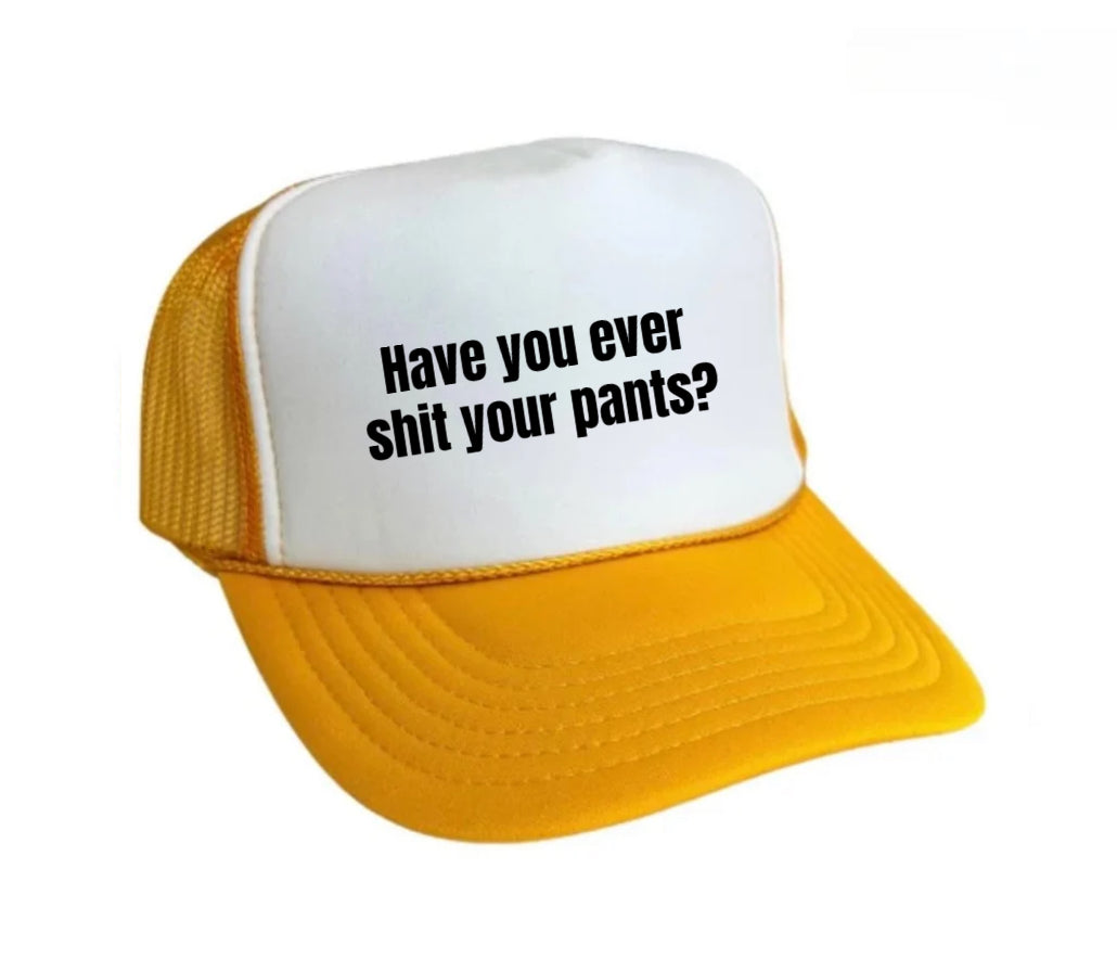 Have You Ever Shit Your Pants Trucker Hat