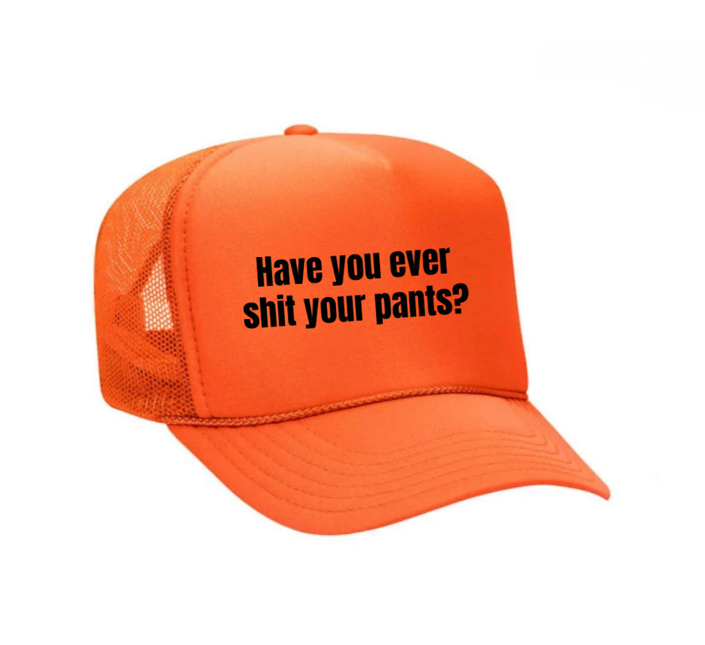 Have You Ever Shit Your Pants Trucker Hat