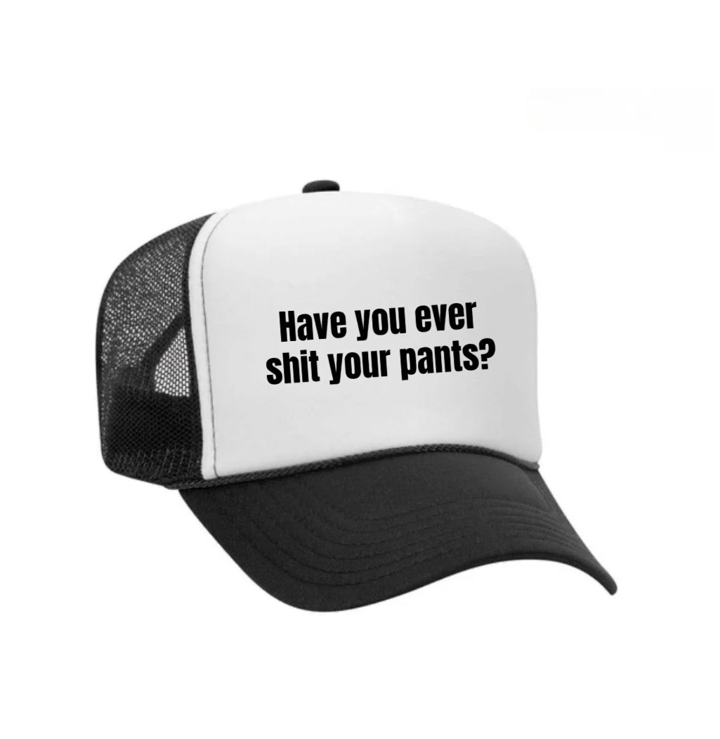 Have You Ever Shit Your Pants Trucker Hat