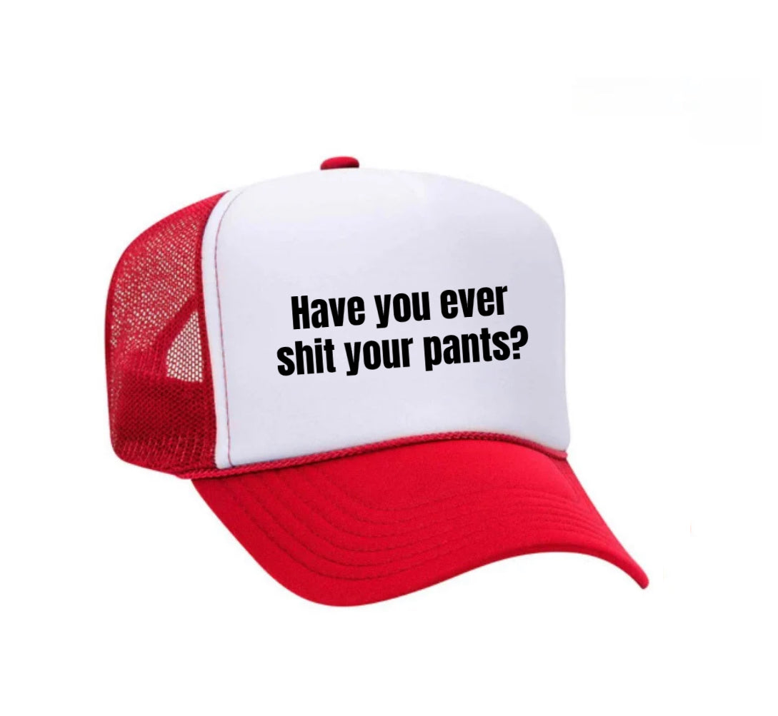 Have You Ever Shit Your Pants Trucker Hat