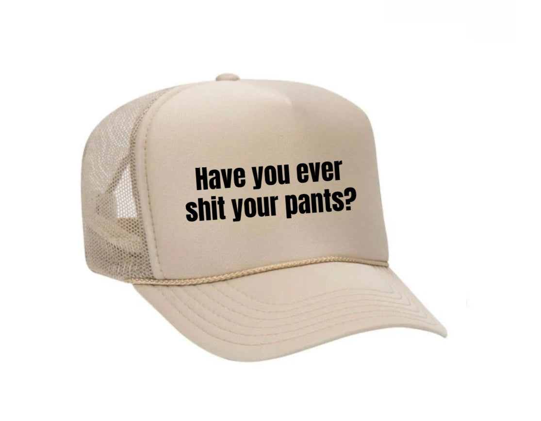 Have You Ever Shit Your Pants Trucker Hat