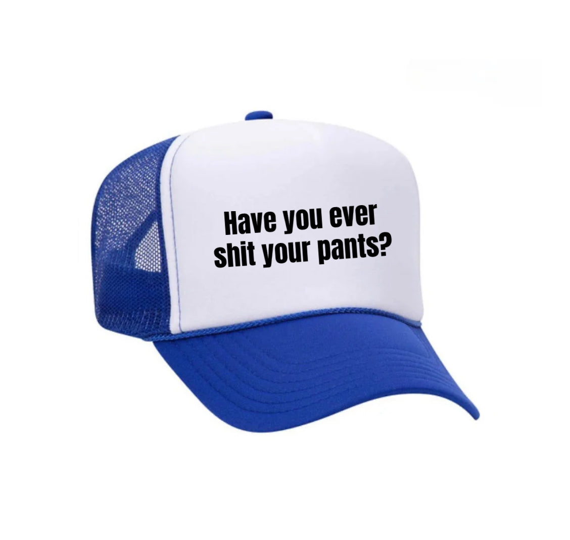 Have You Ever Shit Your Pants Trucker Hat