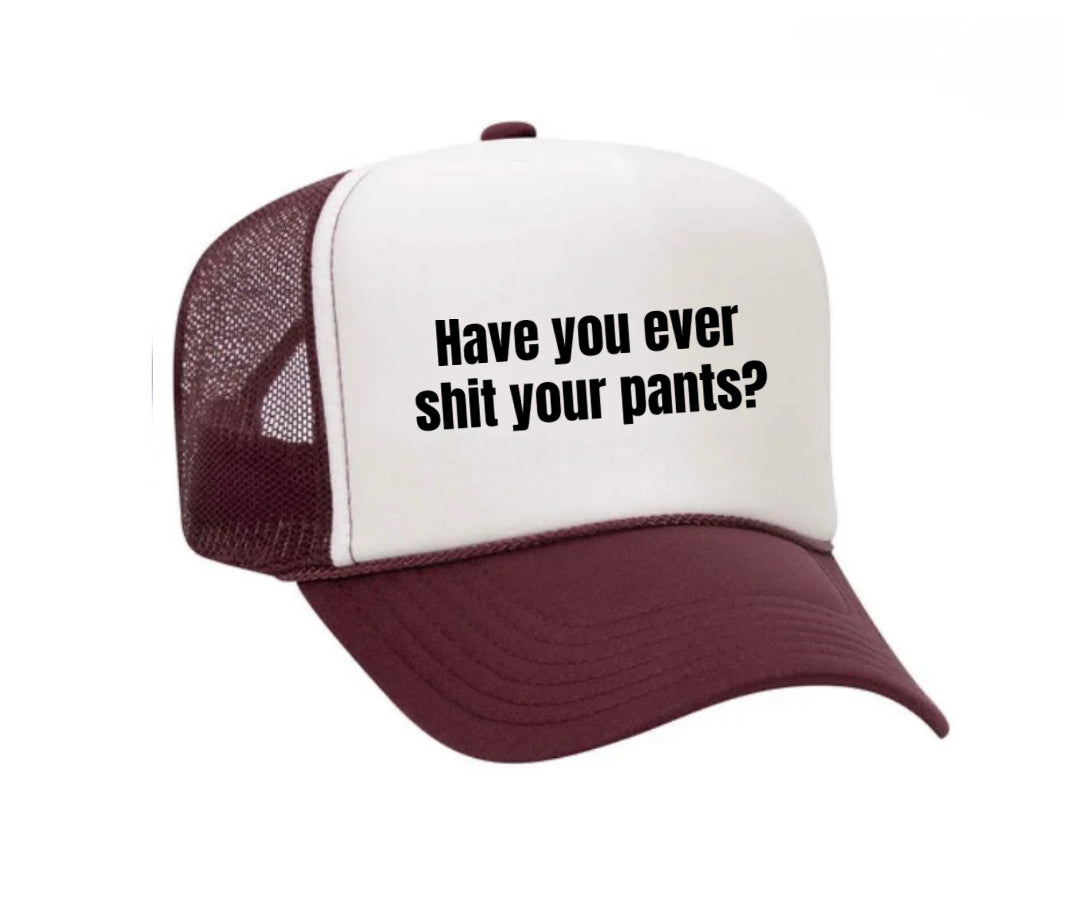 Have You Ever Shit Your Pants Trucker Hat