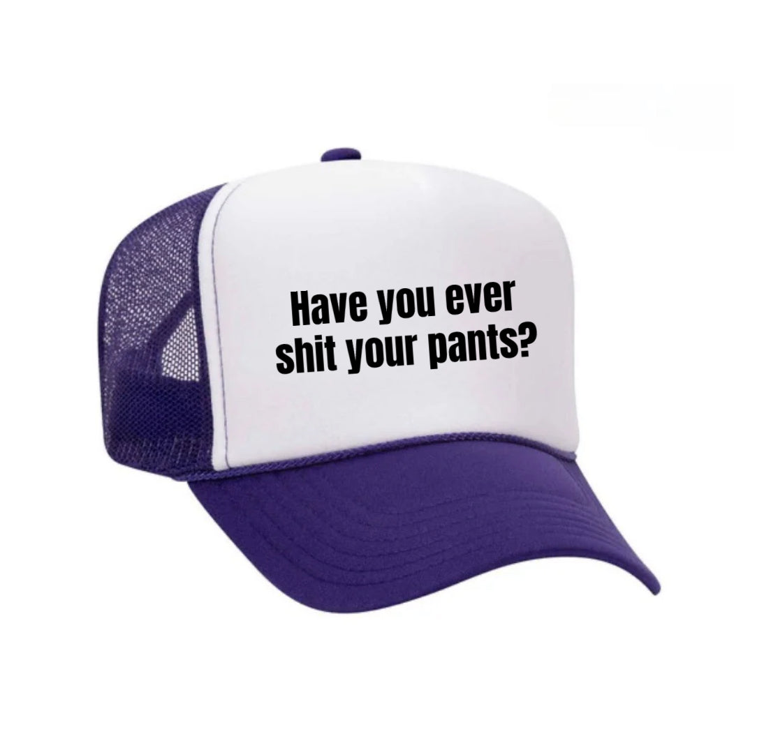 Have You Ever Shit Your Pants Trucker Hat