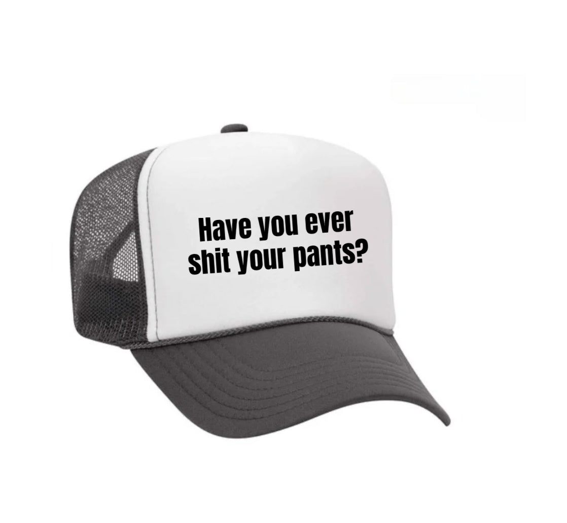 Have You Ever Shit Your Pants Trucker Hat