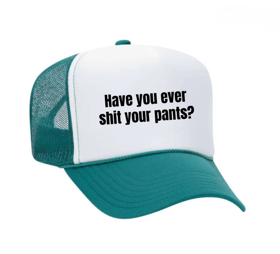 Have You Ever Shit Your Pants Trucker Hat