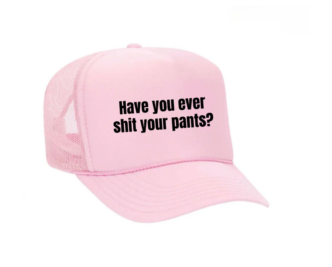 Have You Ever Shit Your Pants Trucker Hat