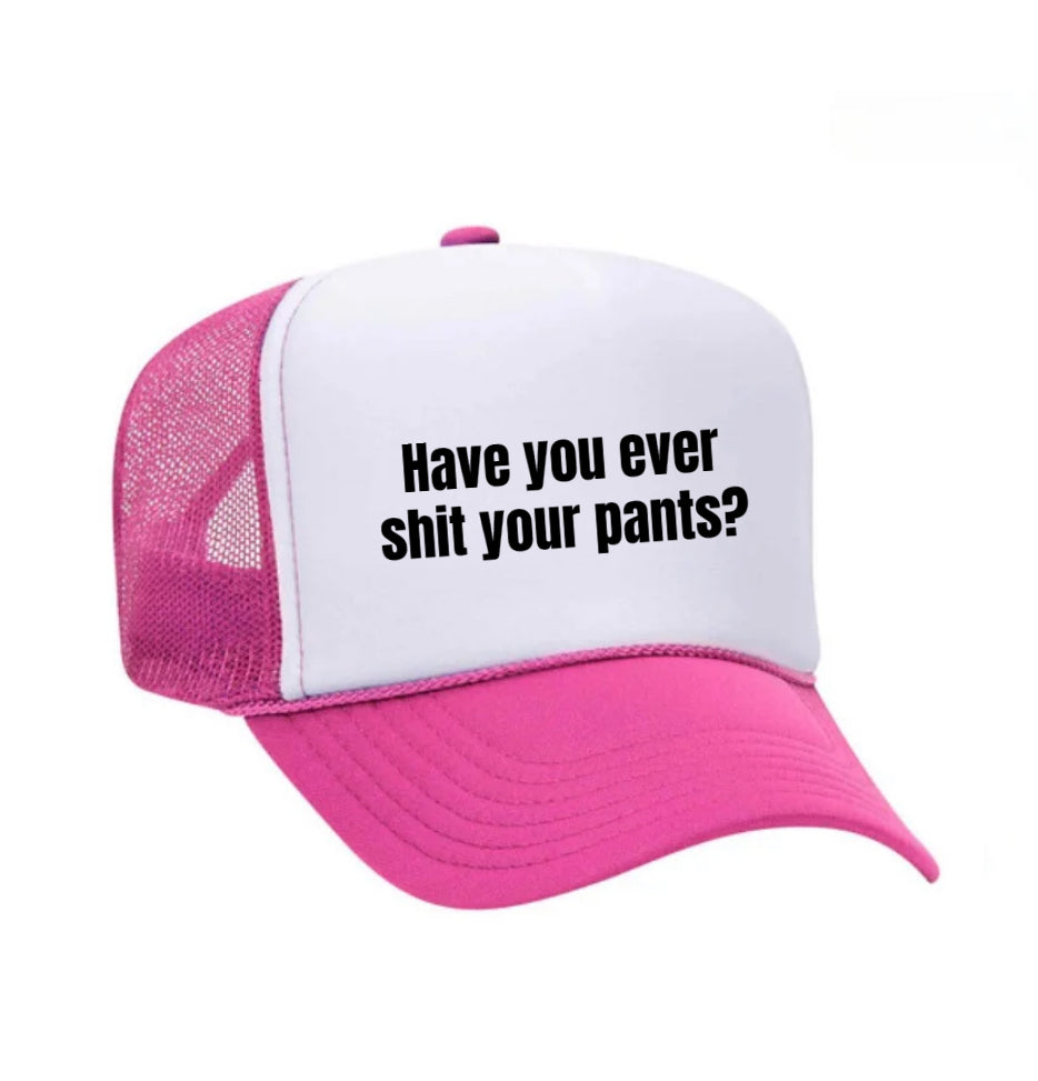 Have You Ever Shit Your Pants Trucker Hat