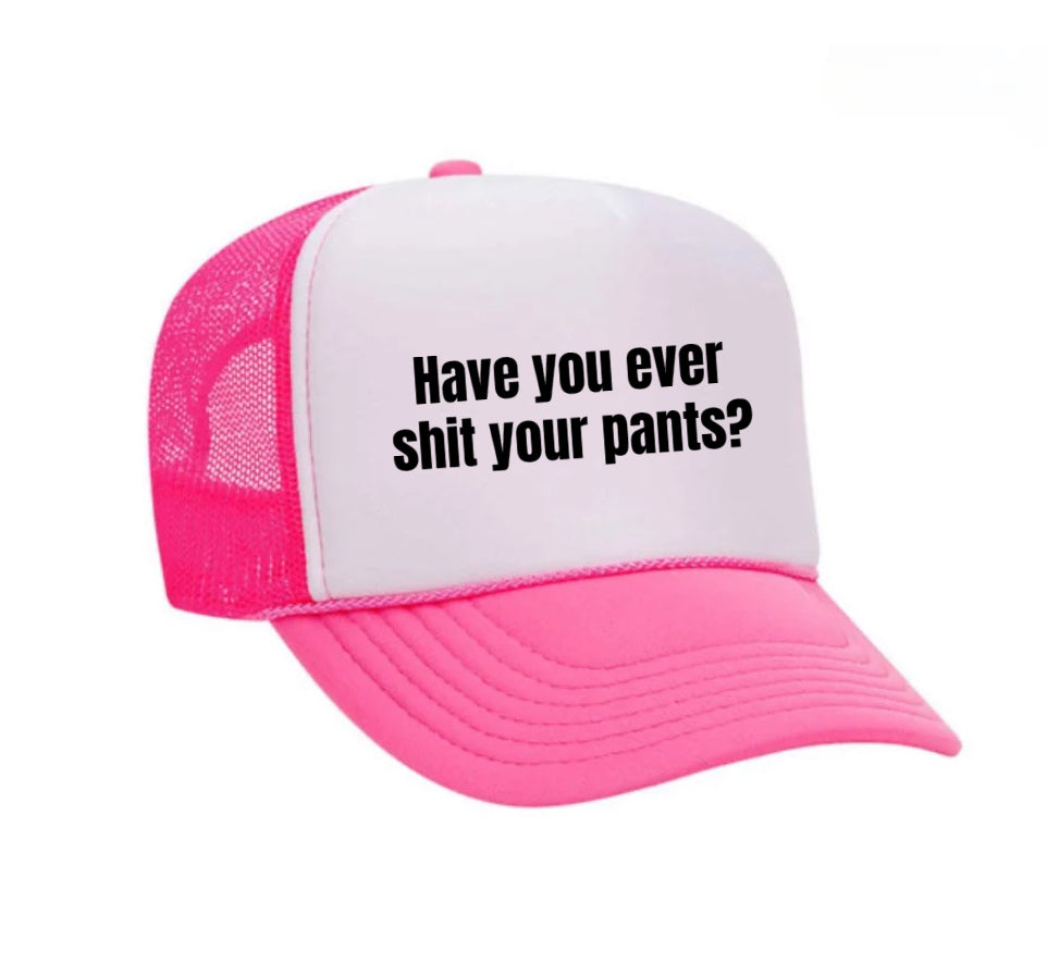 Have You Ever Shit Your Pants Trucker Hat