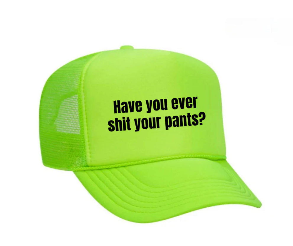Have You Ever Shit Your Pants Trucker Hat