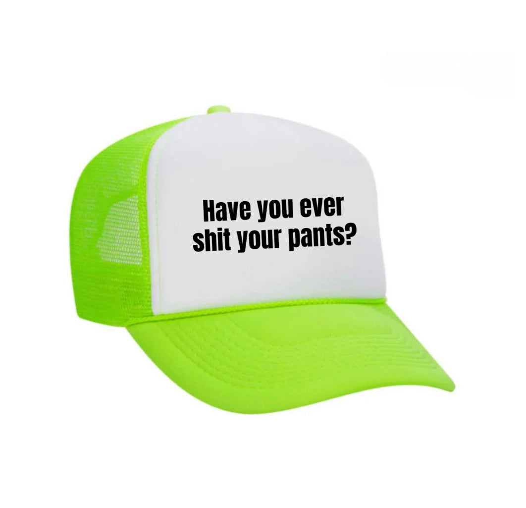 Have You Ever Shit Your Pants Trucker Hat