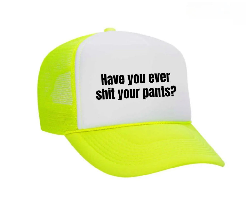 Have You Ever Shit Your Pants Trucker Hat