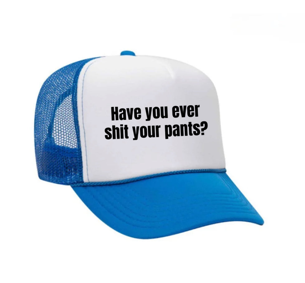 Have You Ever Shit Your Pants Trucker Hat
