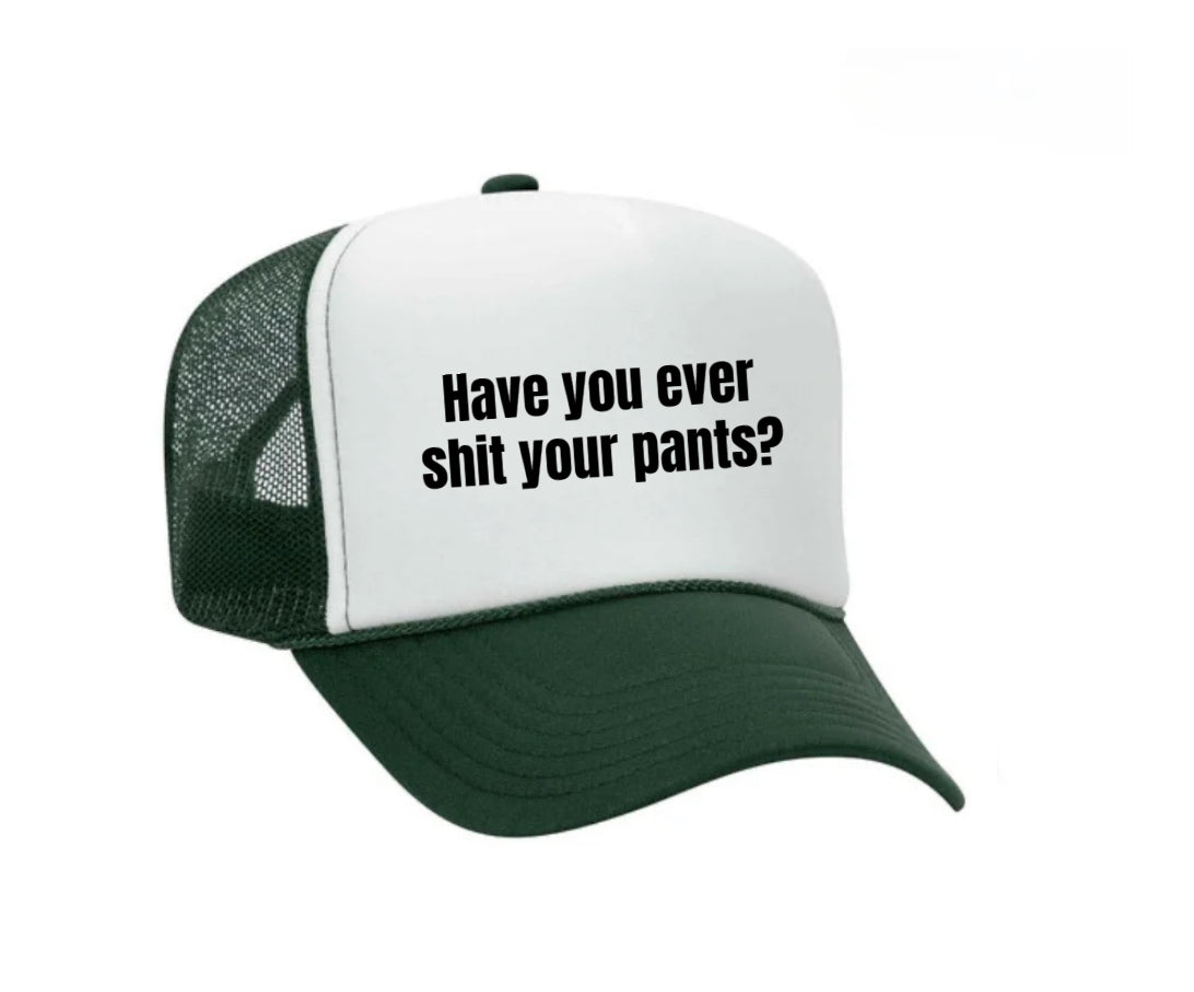 Have You Ever Shit Your Pants Trucker Hat
