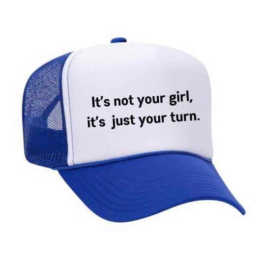 It’s Not Your Girl, It’s Just Your Turn Trucker Hat
