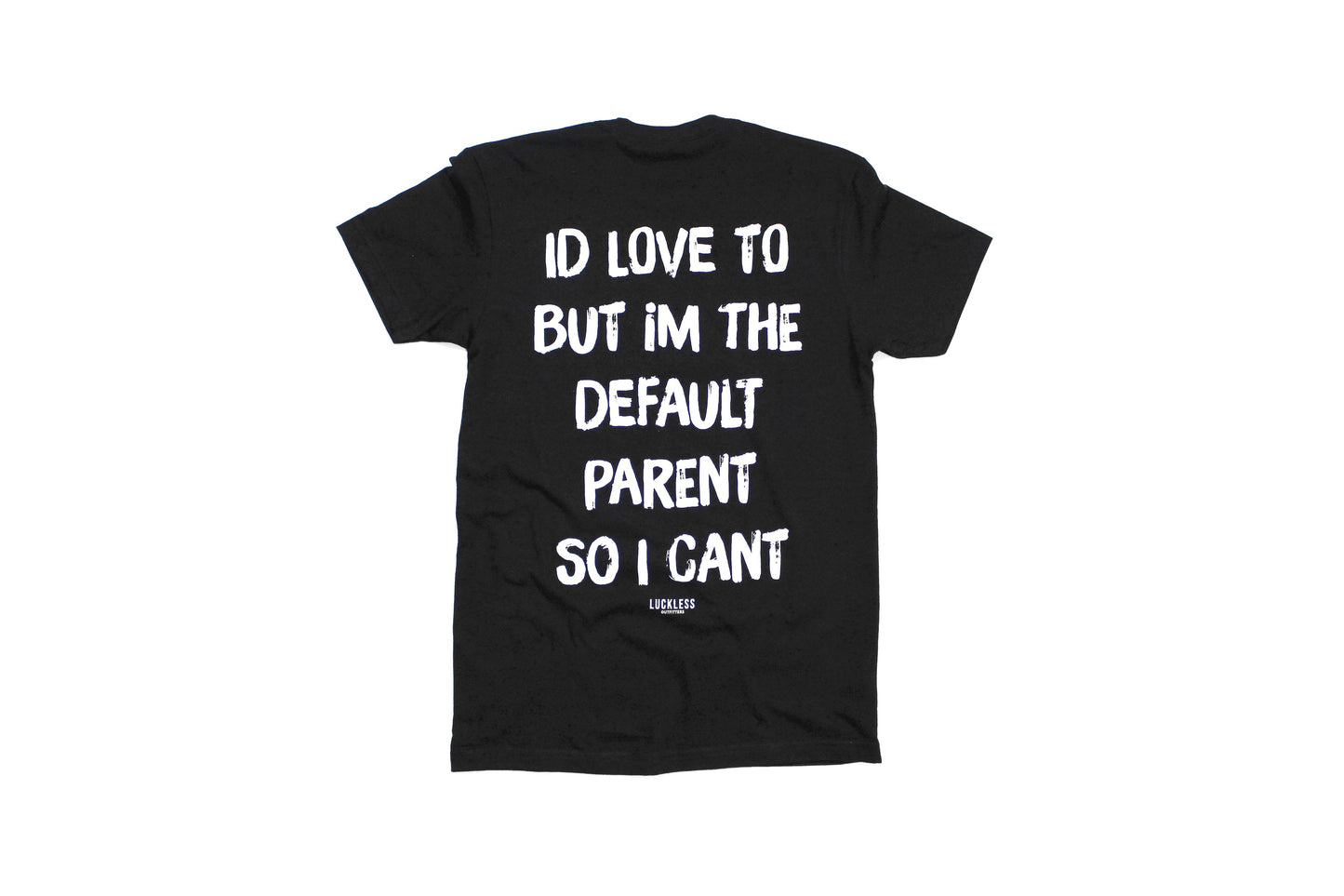 I'd Love To But Im The Default Parent So I Can't Tee