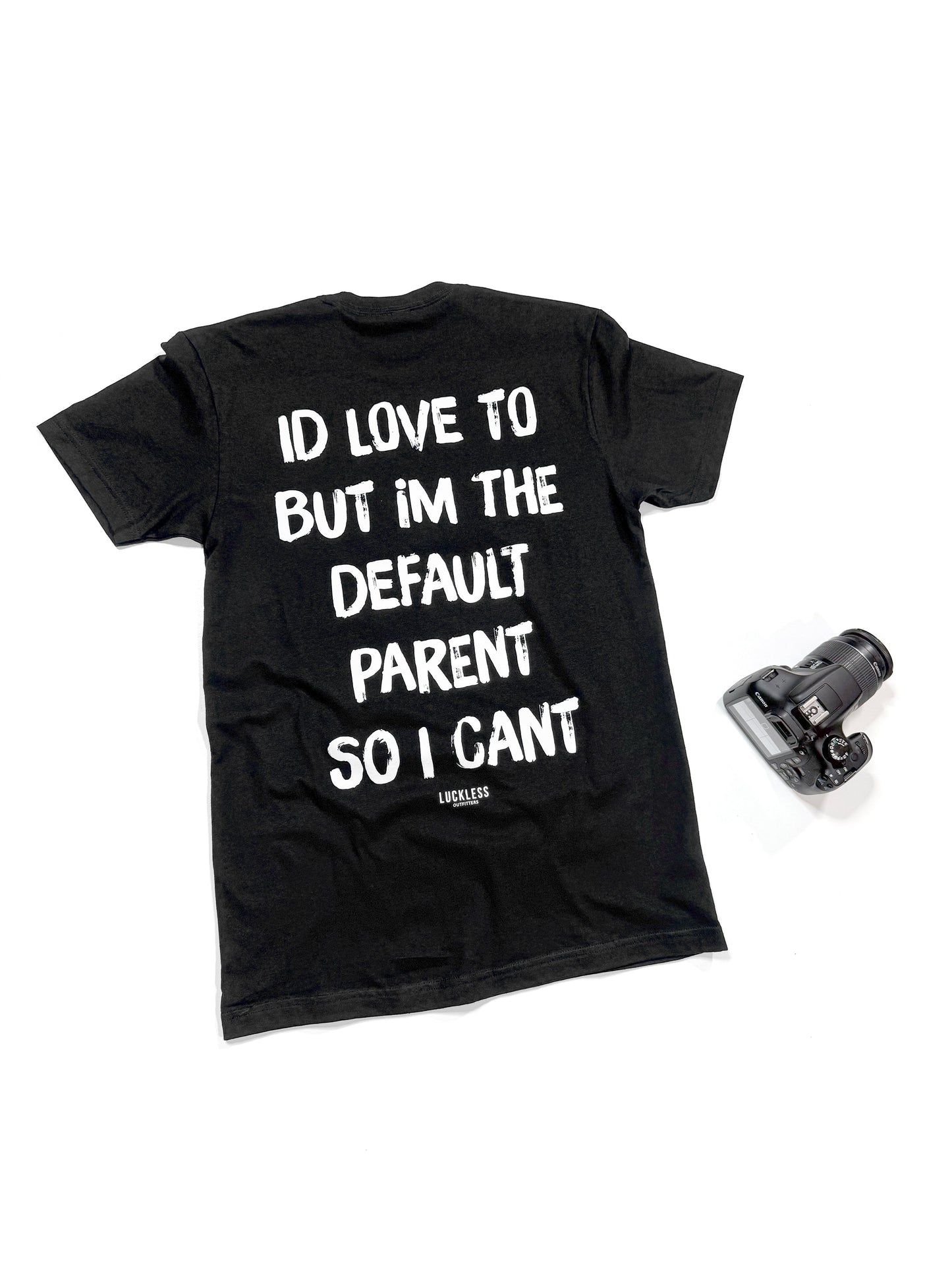 I'd Love To But Im The Default Parent So I Can't Tee