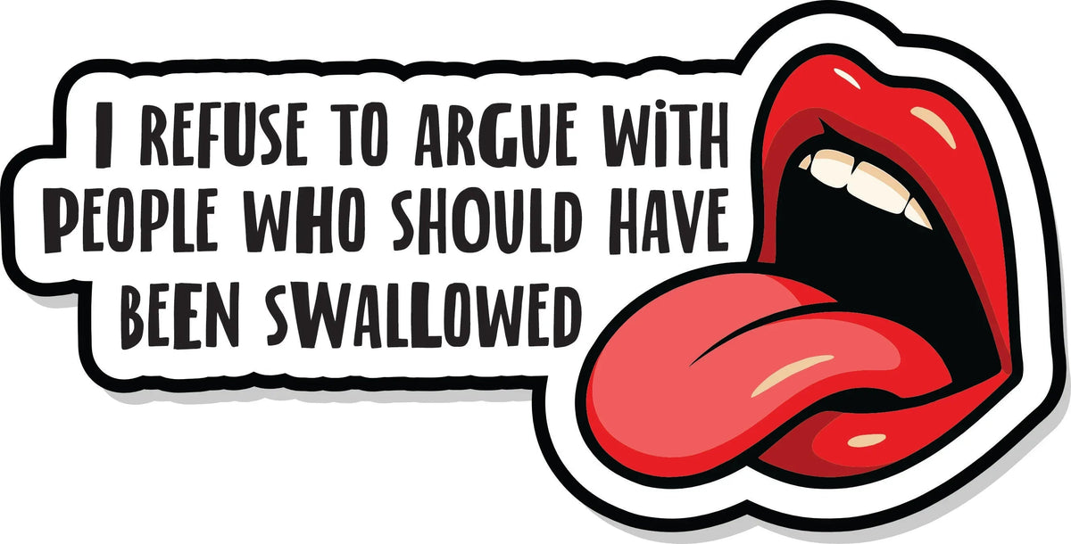 I Refuse To Argue With People Who Should Have Been Swallowed - 4.5 inch Sticker
