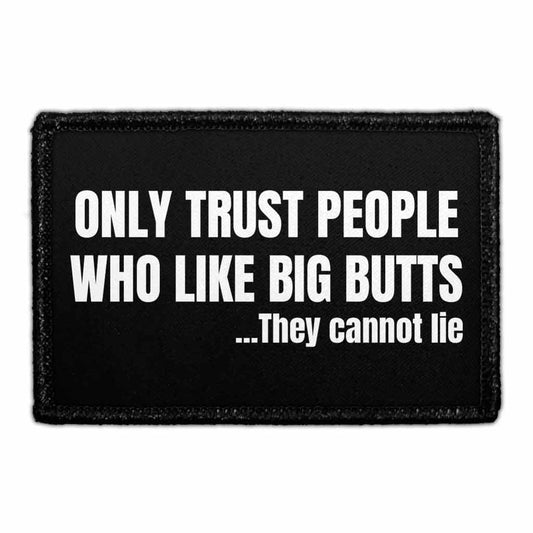 Only Trust People Who Like Big Butts... They Cannot Lie  - Removable Patch