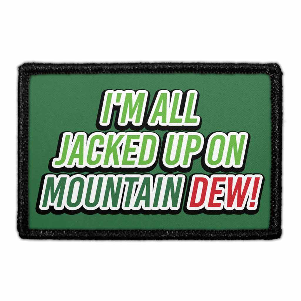 I'm All Jacked Up On Mountain Dew - Removable Patch