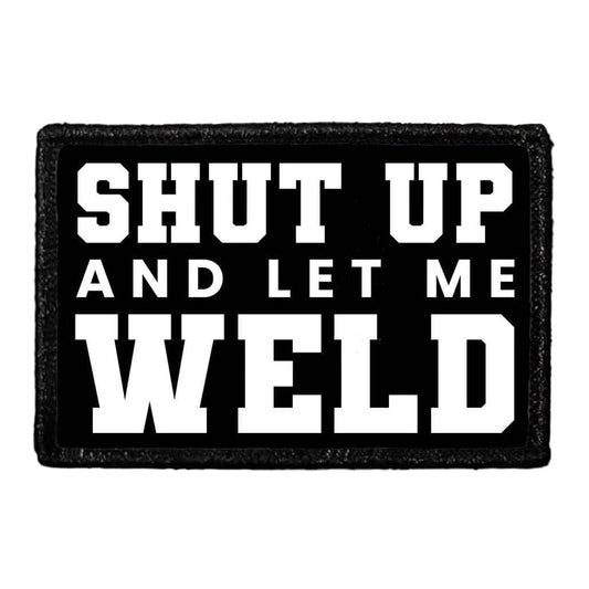 Shut Up And Let Me Weld - Removable Patch