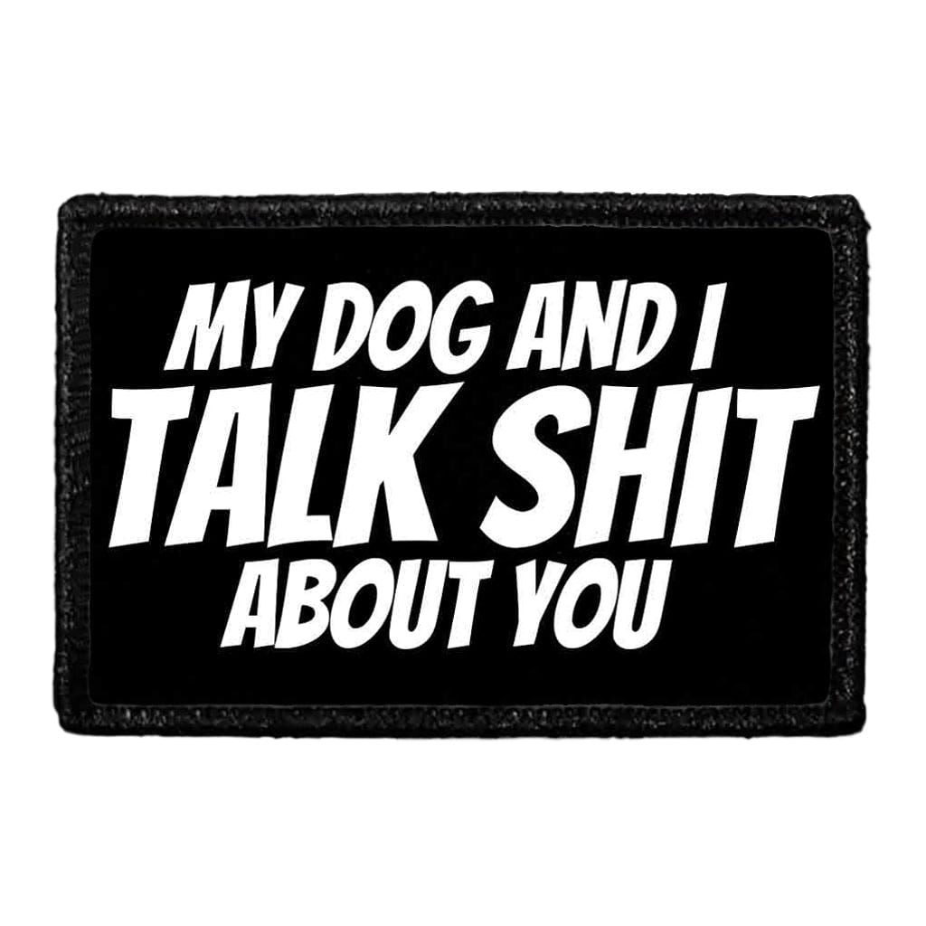 My Dog And I Talk Shit About You - Removable Patch