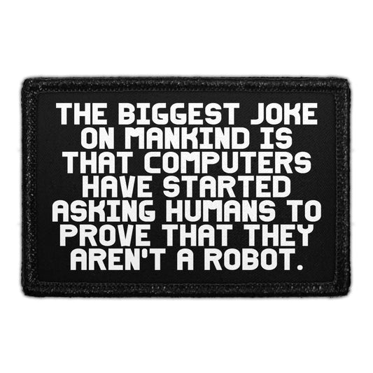 The Biggest Joke On Mankind Is That Computers Have Started Asking Humans To Prove That They Aren't A Robot. - Removable Patch