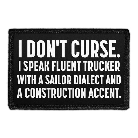 I Don't Curse. I Speak Fluent Trucker With A Sailor Dialect And A Construction Accent.- Removable Patch