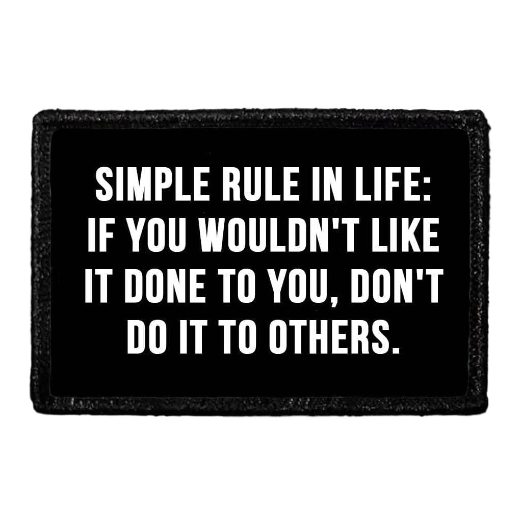 Simple Rule In Life - If You Wouldn't Like It Done To You, Don't Do It To Others - Removable Patch
