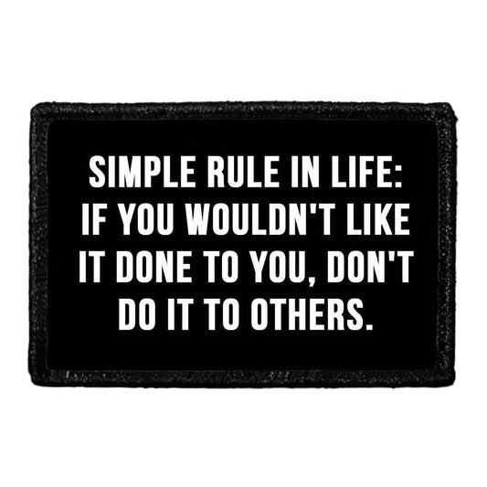 Simple Rule In Life - If You Wouldn't Like It Done To You, Don't Do It To Others - Removable Patch