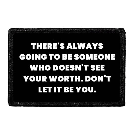 There's Always Going To Be Someone Who Doesn't See Your Worth. Don't Let It Be You - Removable Patch
