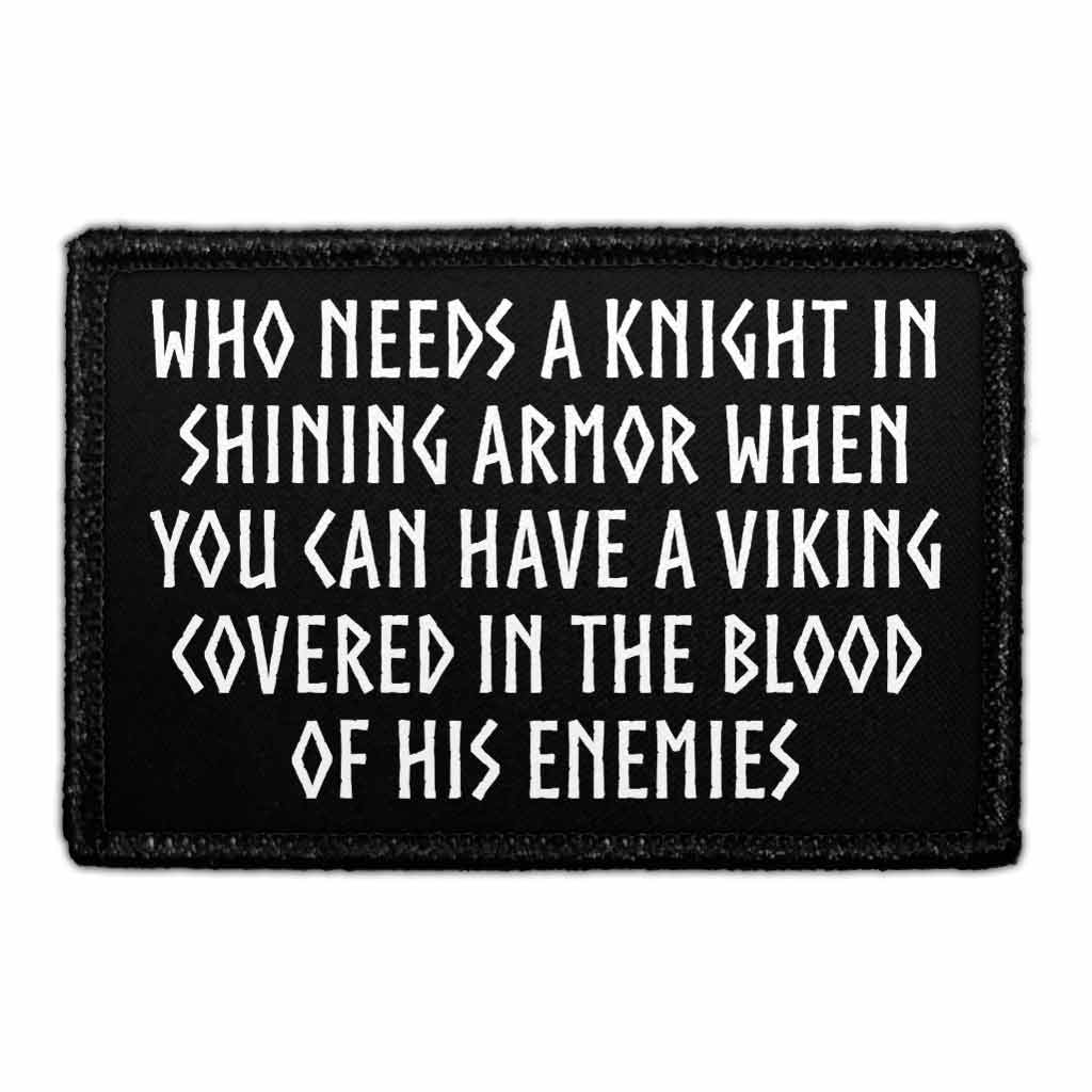 Who Needs A Knight In Shining Armor When You Can Have A Viking Covered In The Blood Of His Enemies - Removable Patch