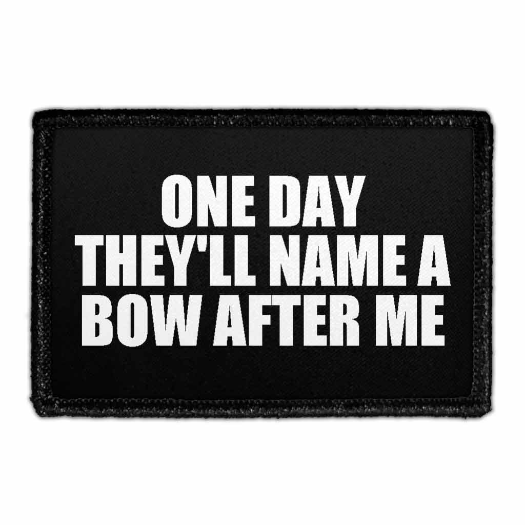 One Day They'll Name A Bow After Me - Removable Patch